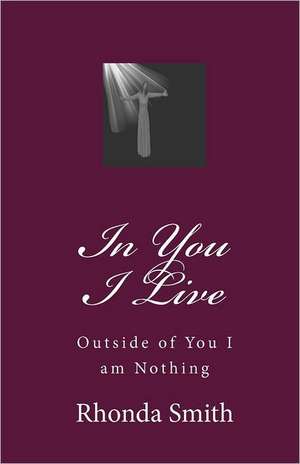 In You I Live: Outside of You I Am Nothing de Rhonda Smith