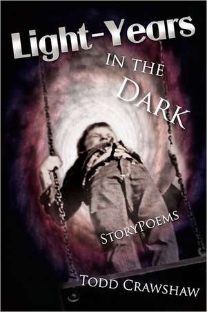 Light-Years in the Dark: Storypoems de Todd Crawshaw