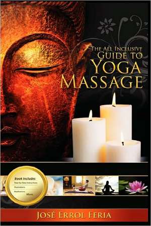 The All Inclusive Guide to Yoga Massage: Use Those Mr. Wrongs to Lead You Straight to Mr. Right de Jose Errol Feria