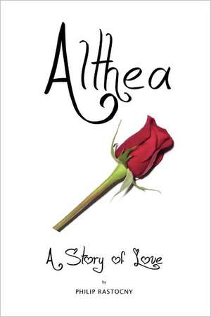 Althea: A Story of Love de Philip Rastocny