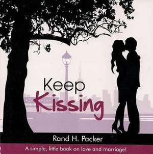 Keep Kissing: A Simple, Little Book about Love and Marriage de Rand H. Packer