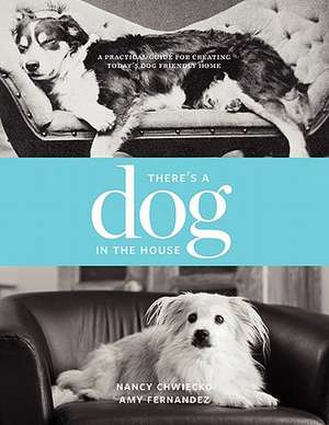 There's a Dog in the House: A Practical Guide to Creating Today's Dog Friendly Home de Nancy Chwiecko