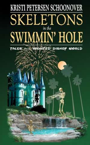 Skeletons in the Swimmin' Hole: Tales from Haunted Disney World de Schoonover, Kristi Petersen