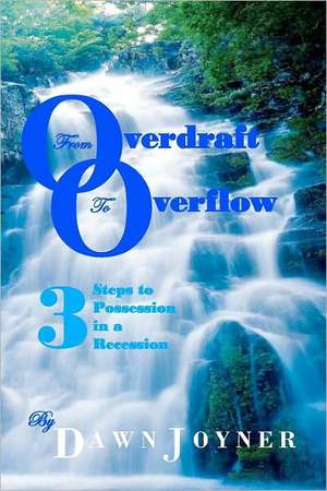 From Overdraft to Overflow: 3 Steps to Possession in a Recession de Dawn Joyner