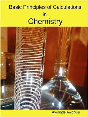 Basic Principles of Calculations in Chemistry de Ayorinde Awonusi