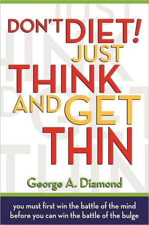 Don't Diet! Just Think and Get Thin de George A. Diamond