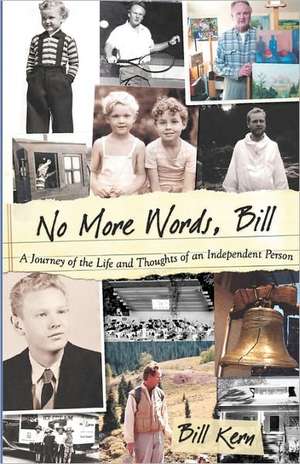 No More Words, Bill: A Journey of the Life and Thoughts of an Independent Person de Bill Kern