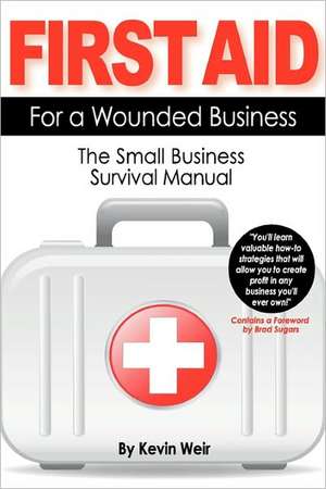 First Aid for a Wounded Business: The Small Business Survival Manual de Kevin Weir