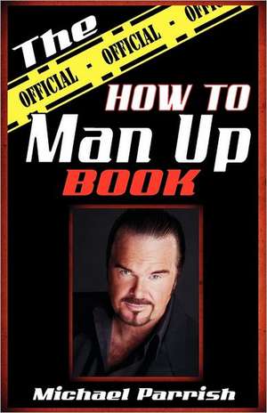 The Official How to Man Up Book: Personalized Confessions to Changer Our Lives de Michael Parrish