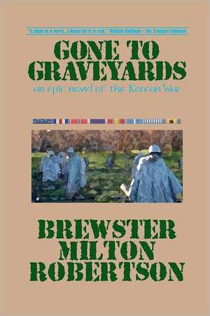 Gone to Graveyards: An Epic Novel of the Korean War de Brewster Milton Robertson