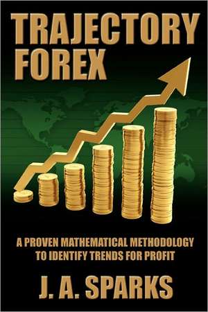 Trajectory Forex: A Proven Mathematical Methodology to Identify Trends for Profit de MR Ken Whitaker