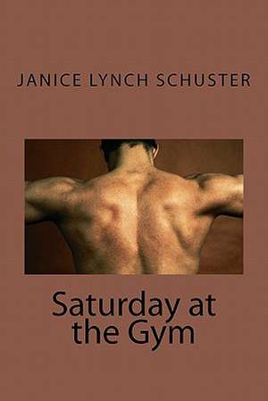 Saturday at the Gym: Herramientas Para Reconocer y Desarrollar a Tu Ser Emprendedor de Janice Lynch Schuster