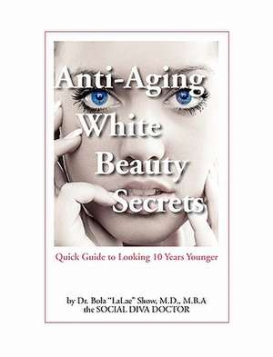 Anti-Aging White Beauty Secrets: Quick Guide to Looking 10 Years Younger de MD Bola Show