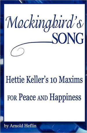 Mockingbird's Song: Hettie Keller's 10 Maxims for Peace and Happiness de Arnold Heflin