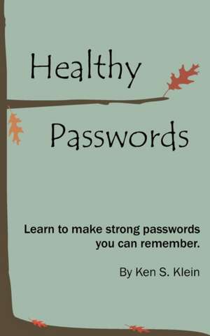 Healthy Passwords: Learn to Make Strong Passwords You Can Remember de Ken S. Klein