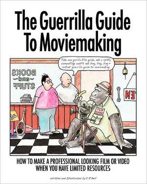 The Guerrilla Guide to Moviemaking de C. R. Bell