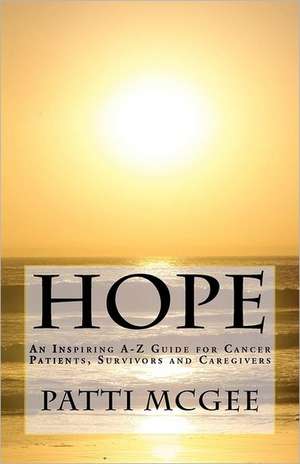 Hope an Inspiring A-Z Guide for Cancer Patients, Survivors and Caregivers: Everything You Better Know about Building Corporate Credit When Your Personal Credit Sucks de Patti McGee