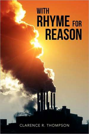 With Rhyme for Reason: Everything You Need to Know about Clearing Ghosts, Demons & Other Entities de Clarence R. Thompson