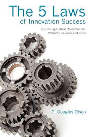 The 5 Laws of Innovation Success: Generating Critical Momentum for Products, Services and Ideas de G. Douglas Olsen