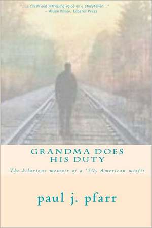 Grandma Does His Duty: The Hilarious Memoir of a '50s American Misfit de Paul J. Pfarr