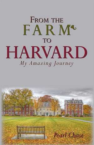 From the Farm to Harvard: My Amazing Journey de Pearl Chase