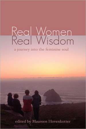 Real Women, Real Wisdom: A Journey Into the Feminine Soul de Maureen Hovenkotter