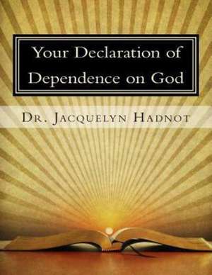 Your Declaration of Dependence on God: Third Edition de Jacquelyn Hadnot