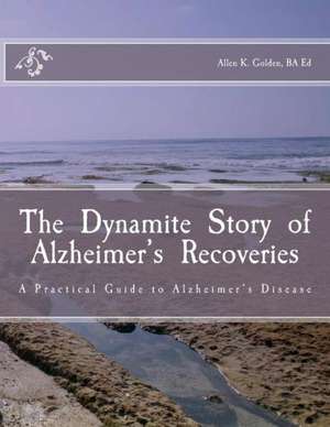 The Dynamite Story of Alzheimer's Recoveries: The Life and Death of Harry Powers de MR Allen K. Golden Ba Ed