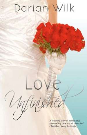 Love Unfinished: A Novel about the Afternet de Darian Wilk