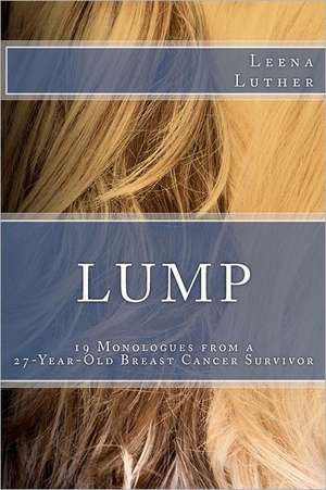 Lump: 19 Monologues from a 27-Year-Old Breast Cancer Survivor de Leena Luther