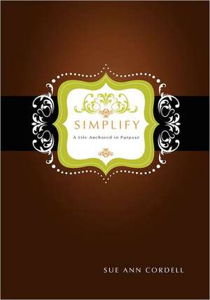 Simplify: A Life Anchored in Purpose de Sue Ann Cordell