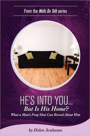 He's Into You...But Is His Home?: What a Man's Feng Shui Can Reveal about Him de Helen Arabanos