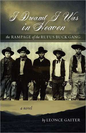 I Dreamt I Was in Heaven - The Rampage of the Rufus Buck Gang de Leonce Gaiter