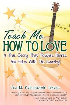 Teach Me How to Love: A True Story That Touches Hearts & Helps with the Laundry de Scott Kalechstein Grace