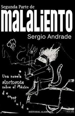 Segunda Parte de Malaliento: Una Novela Alucinante Sobre El Mexico Deconstruido de Sergio Andrade