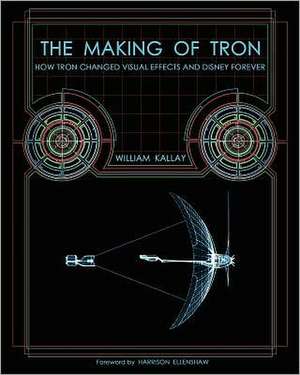 The Making of Tron: How Tron Changed Visual Effects and Disney Forever de William Kallay