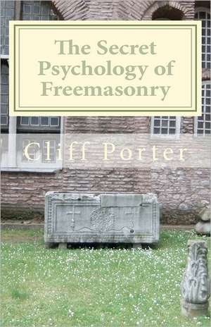 The Secret Psychology of Freemasonry: Alchemy, Gnosis, and the Science of the Craft de Cliff Porter