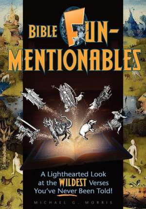 Bible Funmentionables: A Lighthearted Look at the Wildest Verses You've Never Been Told de Michael G. Morris