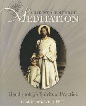 Christ-Centered Meditation: Handbook for Spiritual Practice de Pam Blackwell