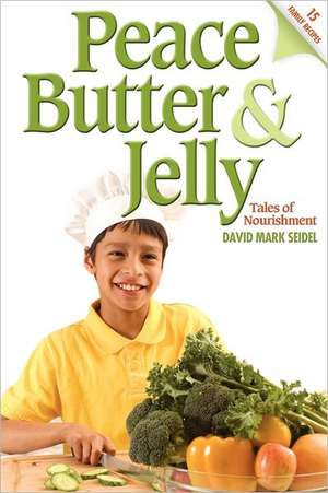 Peace Butter & Jelly: Tales of Nourishment de David Mark Seidel