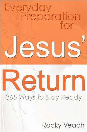 Everyday Preparation for Jesus' Return: 365 Ways to Get Ready for His Return de Rev Rocky Veach