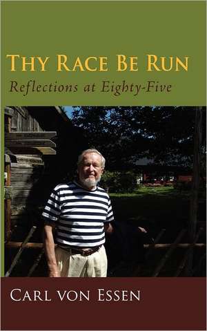 Thy Race Be Run: Reflections at Eighty-Five de Carl Fran Von Essen