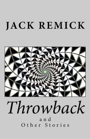 Throwback and Other Stories: Journey of an Arkansas Traveler de Jack Remick