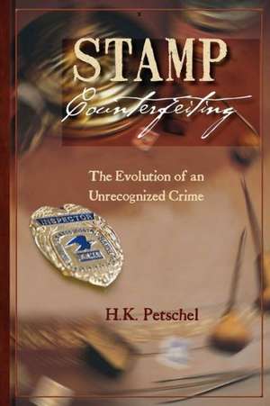 Stamp Counterfeiting: The Evolution of an Unrecognized Crime de H. K. Petschel