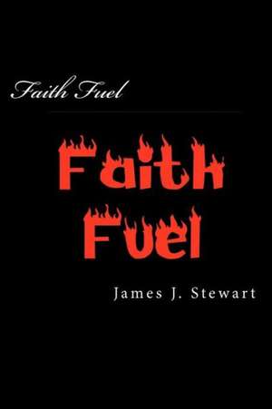 Faith Fuel: For Individuals and Churches de James J. Stewart