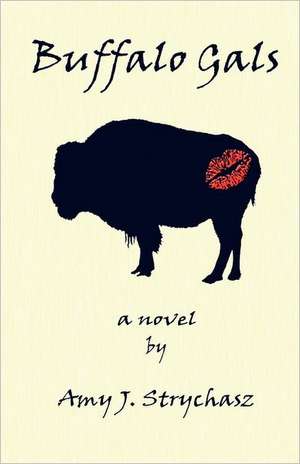 Buffalo Gals: The Novel and Screenplay de Amy J. Strychasz