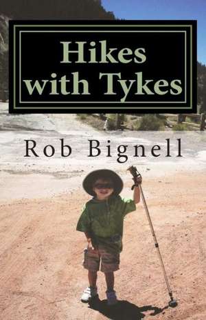 Hikes with Tykes: A Practical Guide to Day Hiking with Kids de Rob Bignell