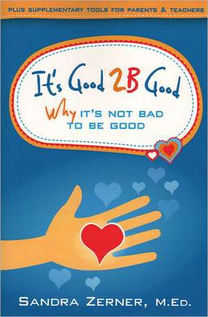 It's Good 2B Good: Why It's Not Bad to Be Good de Sandra Zerner