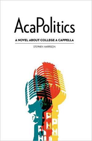 Acapolitics: A Novel about College A Cappella de Stephen Harrison