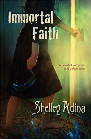 Immortal Faith: A Young Adult Novel of Vampires and Unholy Love de Shelley Adina